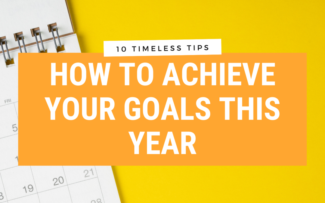 How to achieve your school goals for the year: 10 timeless tips